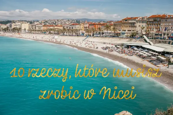 Co robić w Nicei - najlepsze atrakcje i miejsca, które zaskoczą